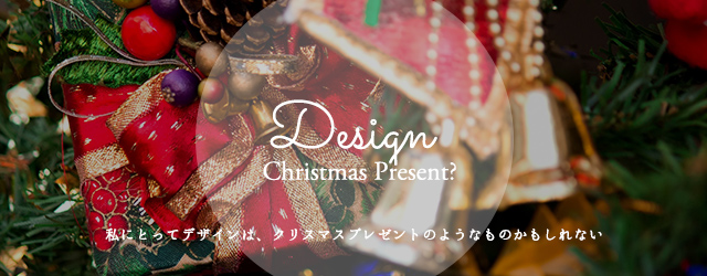 私にとってデザインは クリスマスプレゼントのようなものかもしれない デザインメモ